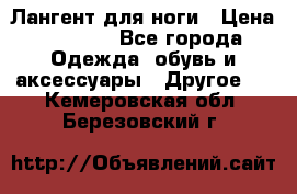 Лангент для ноги › Цена ­ 4 000 - Все города Одежда, обувь и аксессуары » Другое   . Кемеровская обл.,Березовский г.